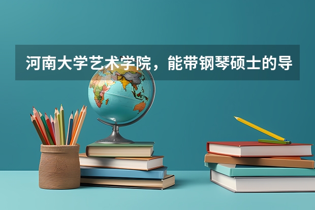河南大学艺术学院,能带钢琴硕士的导师都有哪些