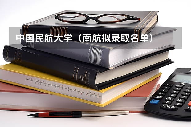 中国民航大学（南航拟录取名单）