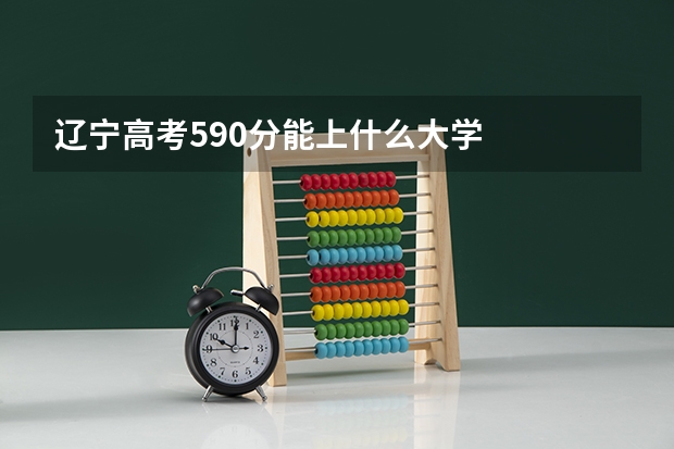 辽宁高考590分能上什么大学