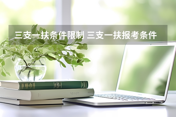 三支一扶条件限制 三支一扶报考条件和要求