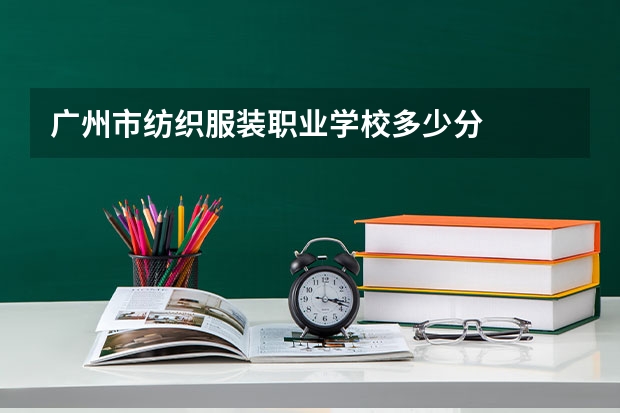 广州市纺织服装职业学校多少分