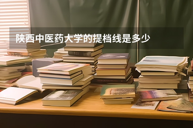 陕西中医药大学的提档线是多少