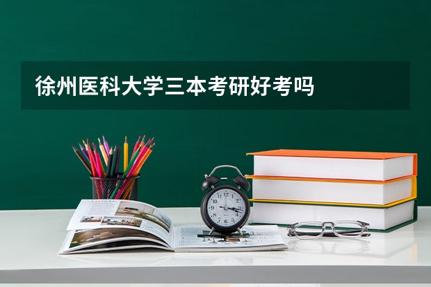徐州医科大学三本考研好考吗