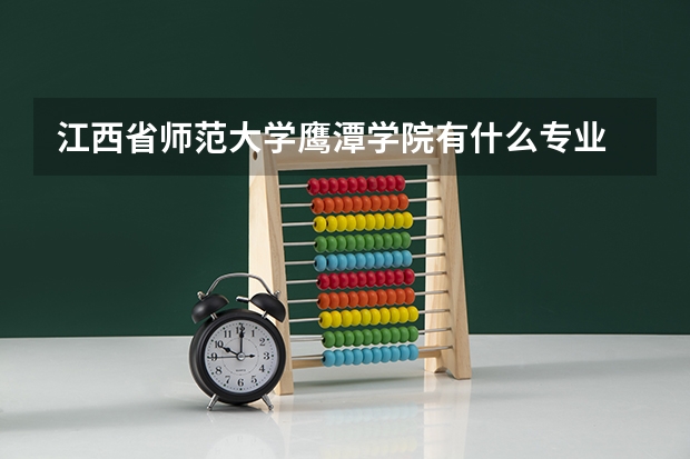 江西省师范大学鹰潭学院有什么专业