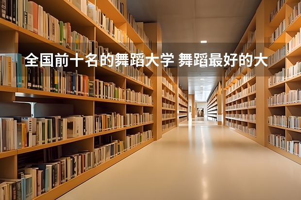 全国前十名的舞蹈大学 舞蹈最好的大学排名
