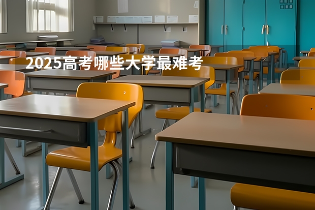 2025高考哪些大学最难考