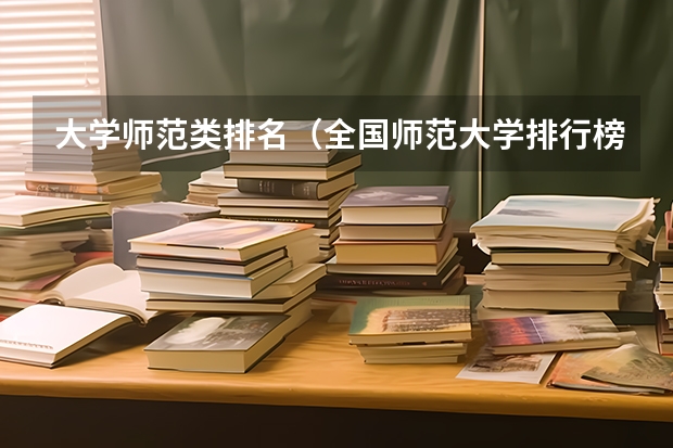 大学师范类排名（全国师范大学排行榜）