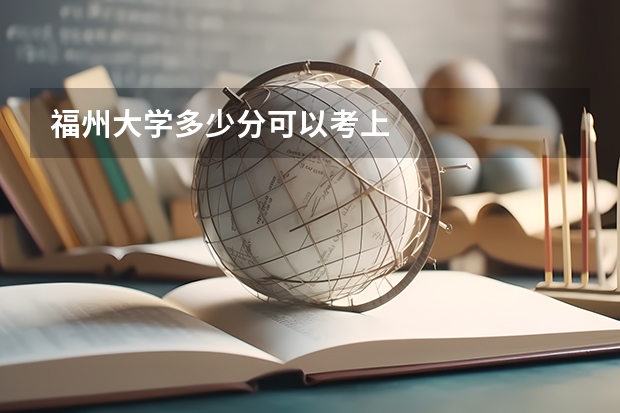 福州大学多少分可以考上
