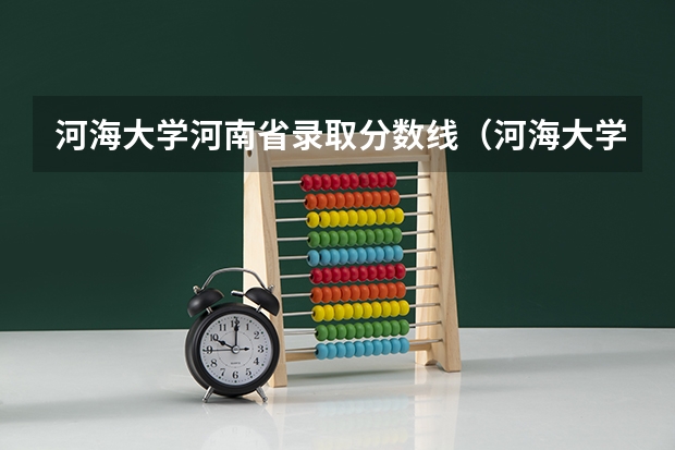 河海大学河南省录取分数线（河海大学在河南录取分数线）