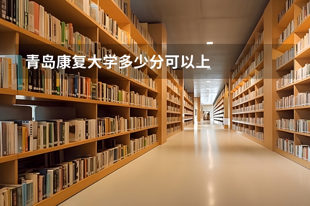 青岛康复大学多少分可以上