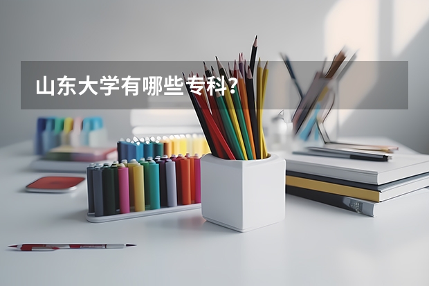山东大学有哪些专科？
