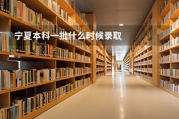 宁夏本科一批什么时候录取