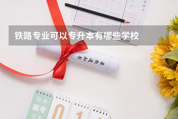 铁路专业可以专升本有哪些学校