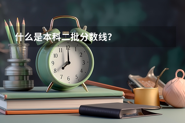 什么是本科二批分数线？