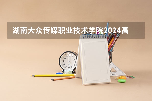 湖南大众传媒职业技术学院2024高考在浙江招生计划介绍