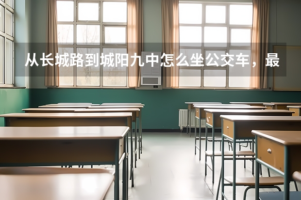 从长城路到城阳九中怎么坐公交车，最快需要多久