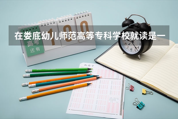 在娄底幼儿师范高等专科学校就读是一种什么体验？