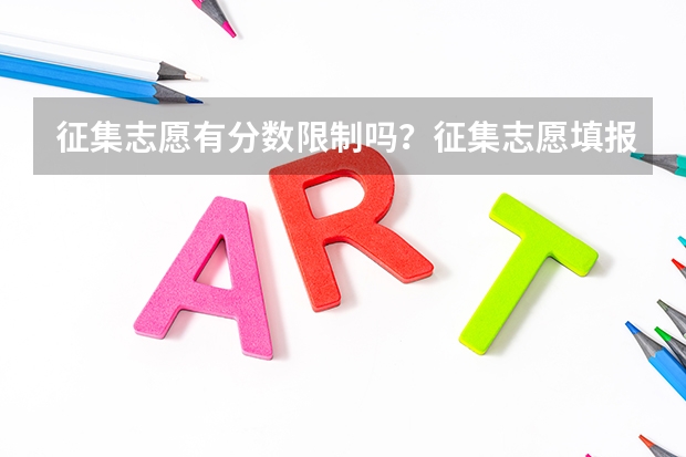 征集志愿有分数限制吗？征集志愿填报技巧有哪些？