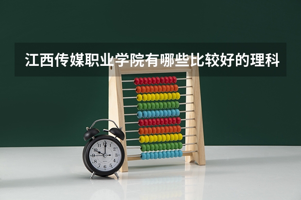 江西传媒职业学院有哪些比较好的理科专业？