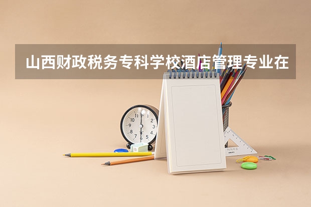 山西财政税务专科学校酒店管理专业在哪个校区