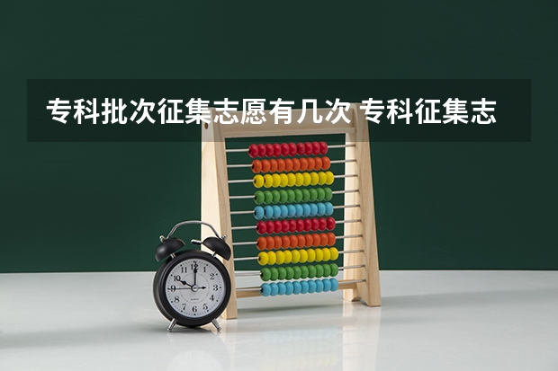 专科批次征集志愿有几次 专科征集志愿会不会录不上？录不上的话会不会没