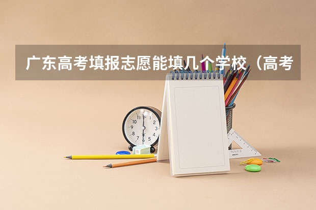 广东高考填报志愿能填几个学校（高考志愿专科可以填几个学校）