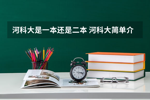 河科大是一本还是二本 河科大简单介绍（河科大是一本还是二本）