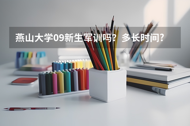 燕山大学09新生军训吗？多长时间?