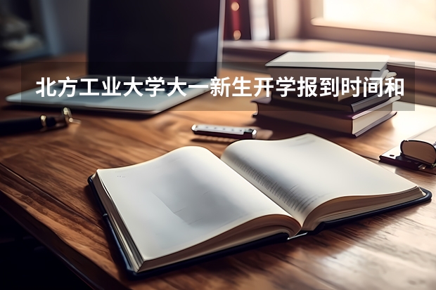北方工业大学大一新生开学报到时间和新生入学手册指南(西南交通大学大一新生开学报到时间和新生入学手册指南)