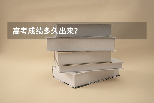 高考成绩多久出来？