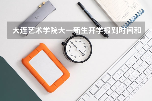 大连艺术学院大一新生开学报到时间和新生入学手册指南 大连海事大学新生开学时间为何时啊？