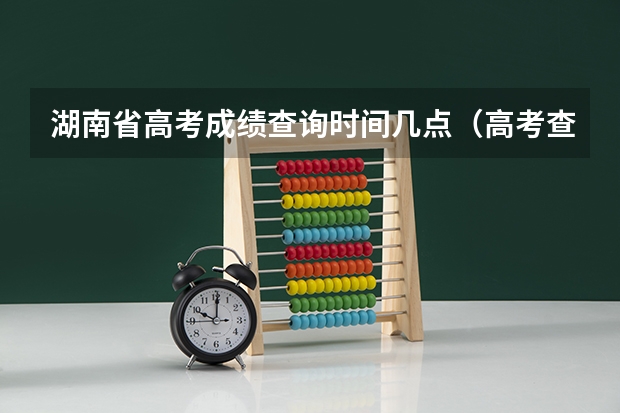 湖南省高考成绩查询时间几点（高考查分是从几点到几点）