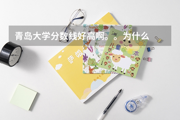 青岛大学分数线好高啊。。为什么