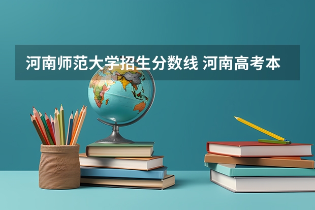 河南师范大学招生分数线 河南高考本科分数线
