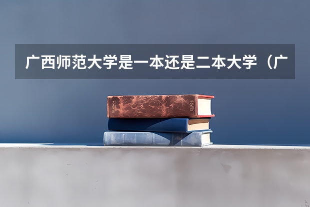 广西师范大学是一本还是二本大学（广西公办二本分数排名）