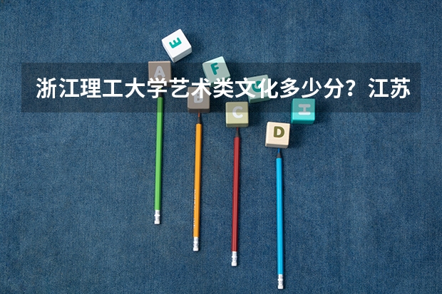 浙江理工大学艺术类文化多少分?江苏考生