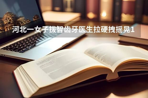 河北一女子拔智齿牙医生拉硬拽摇晃1小时，智齿到底怎么拔？