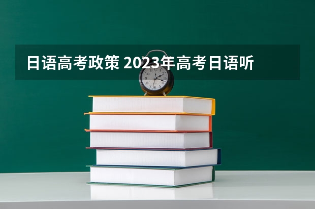 日语高考政策 2023年高考日语听力时间