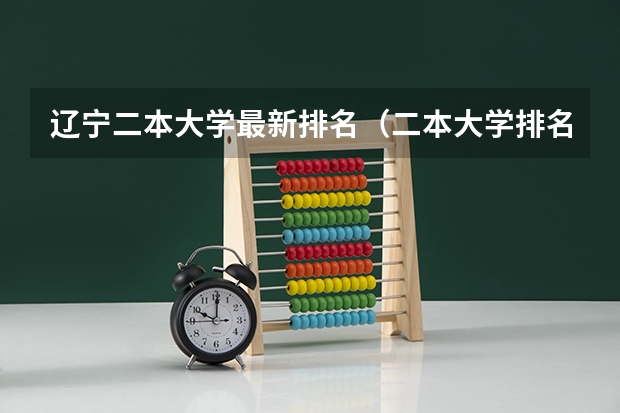辽宁二本大学最新排名（二本大学排名及分数线）