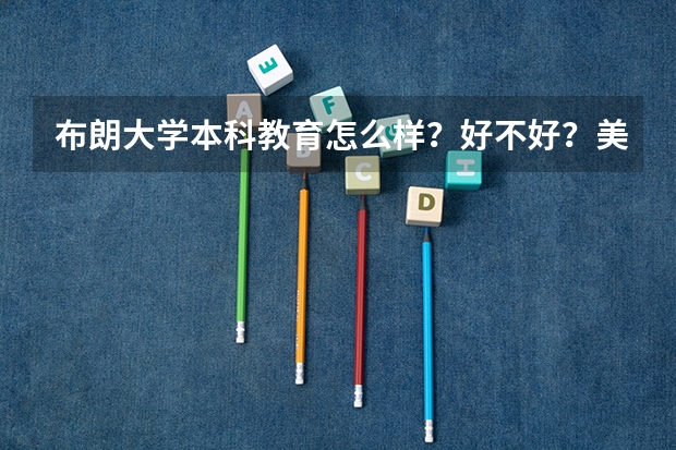 布朗大学本科教育怎么样？好不好？美国布兰迪斯大学读研好吗？