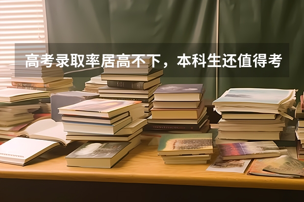 高考录取率居高不下，本科生还值得考吗？