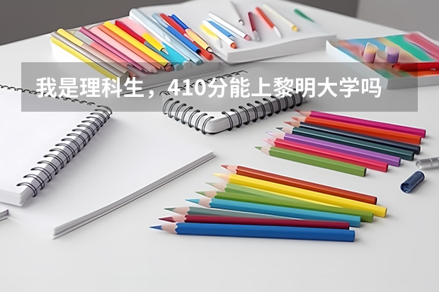 我是理科生，410分能上黎明大学吗？