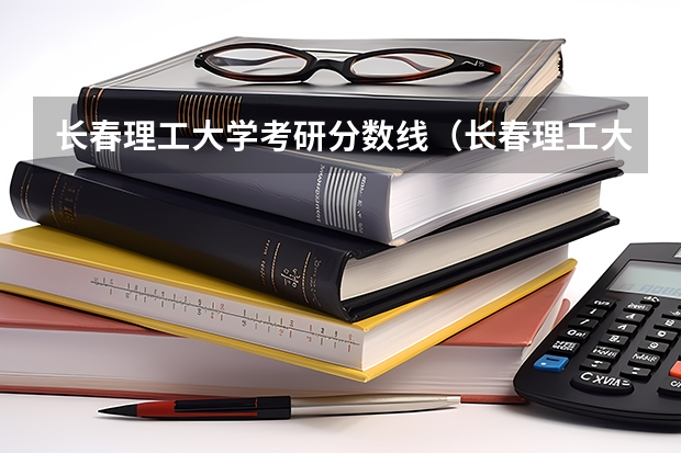 长春理工大学考研分数线（长春理工大学分数线2023）