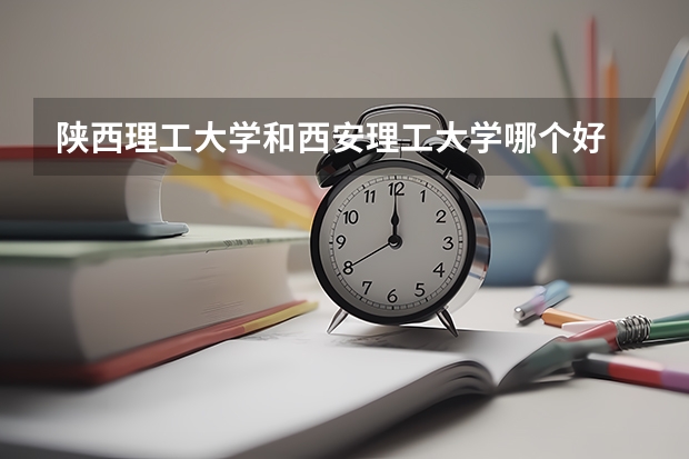 陕西理工大学和西安理工大学哪个好
