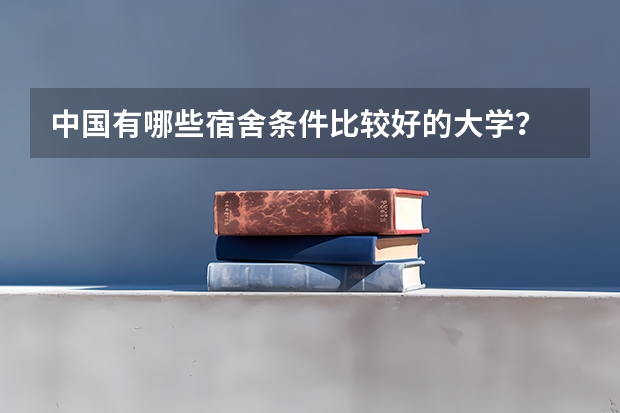 中国有哪些宿舍条件比较好的大学？