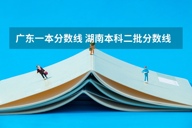 广东一本分数线 湖南本科二批分数线