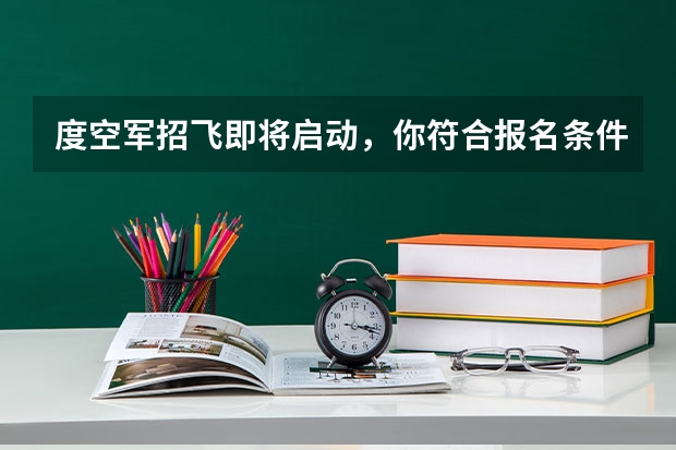 度空军招飞即将启动，你符合报名条件吗？