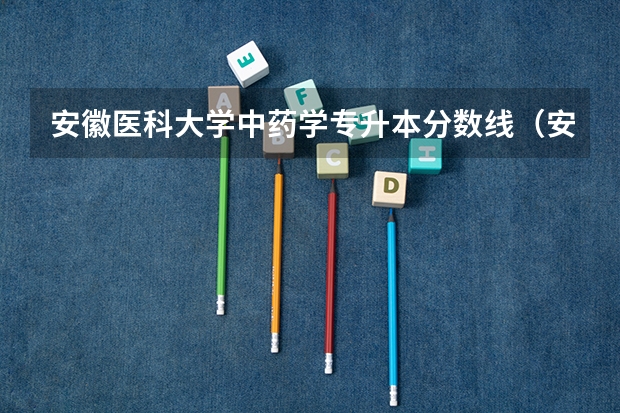 安徽医科大学中药学专升本分数线（安徽医科大学分数线2023）