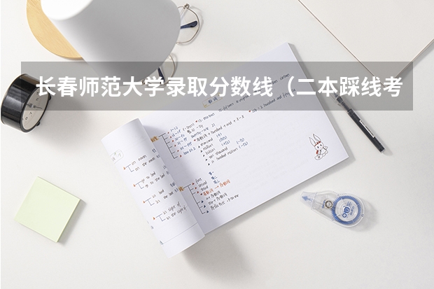 长春师范大学录取分数线（二本踩线考生被公办二本院校录取概率大不大）