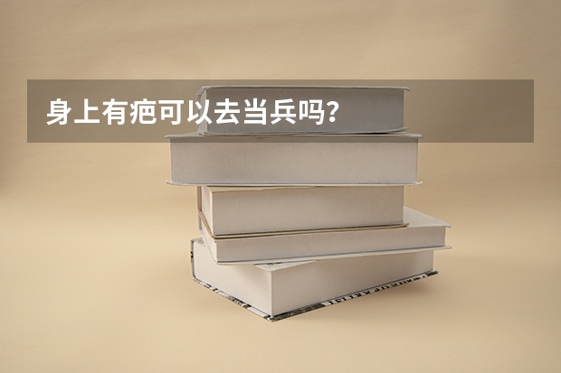 身上有疤可以去当兵吗?
